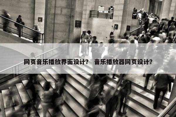 网页音乐播放界面设计？ 音乐播放器网页设计？