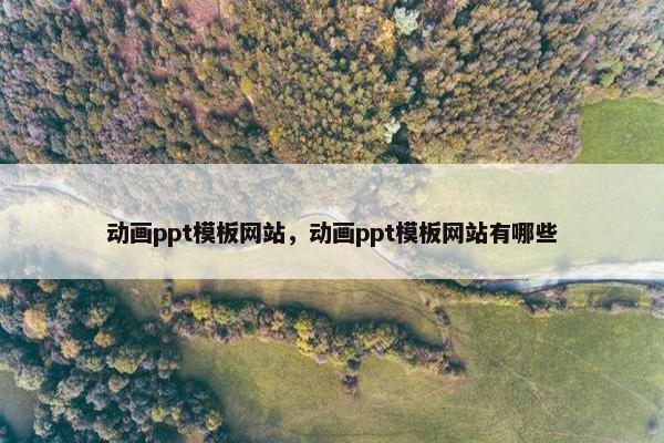 动画ppt模板网站，动画ppt模板网站有哪些