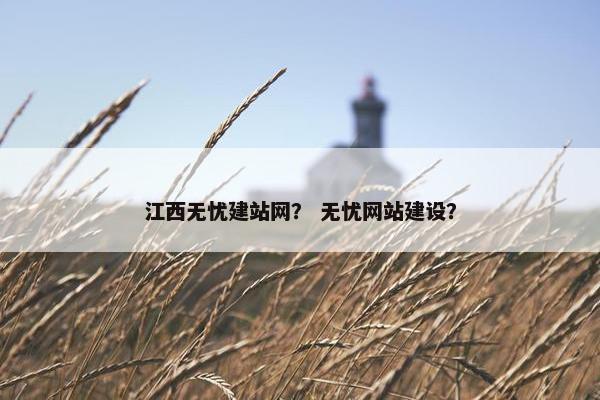 江西无忧建站网？ 无忧网站建设？