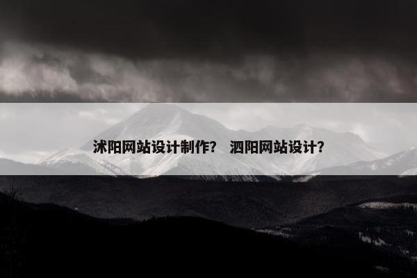沭阳网站设计制作？ 泗阳网站设计？