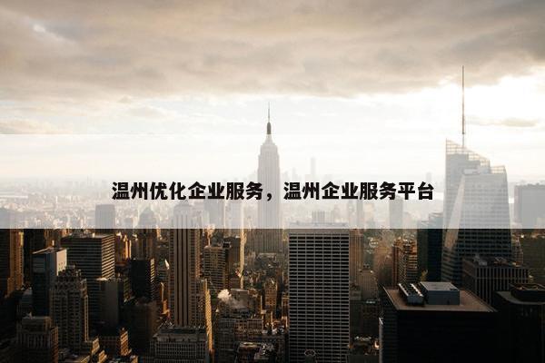 温州优化企业服务，温州企业服务平台