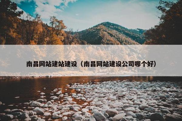 南昌网站建站建设（南昌网站建设公司哪个好）
