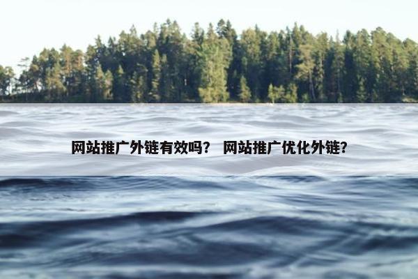 网站推广外链有效吗？ 网站推广优化外链？