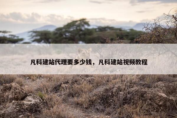 凡科建站代理要多少钱，凡科建站视频教程