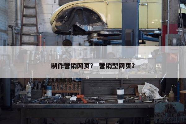 制作营销网页？ 营销型网页？