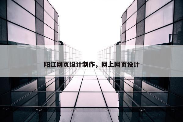 阳江网页设计制作，网上网页设计