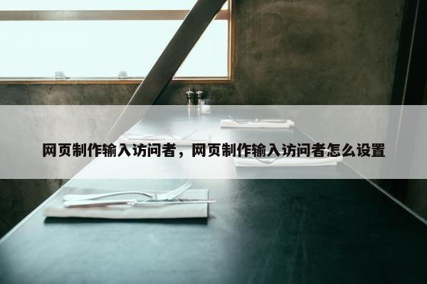 网页制作输入访问者，网页制作输入访问者怎么设置