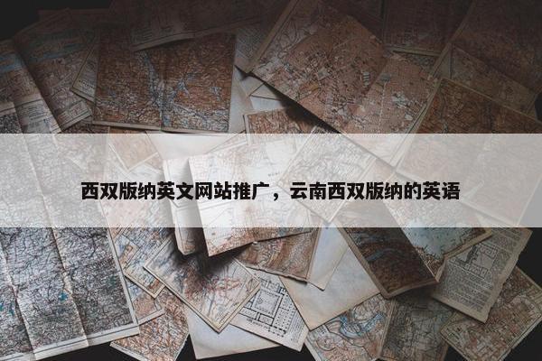 西双版纳英文网站推广，云南西双版纳的英语