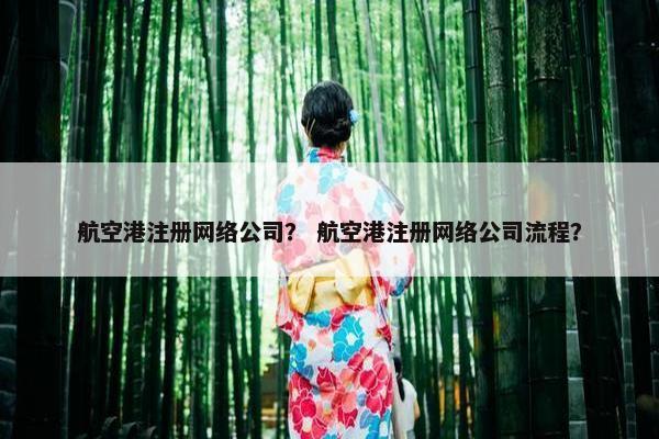 航空港注册网络公司？ 航空港注册网络公司流程？