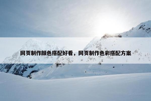 网页制作颜色搭配好看，网页制作色彩搭配方案