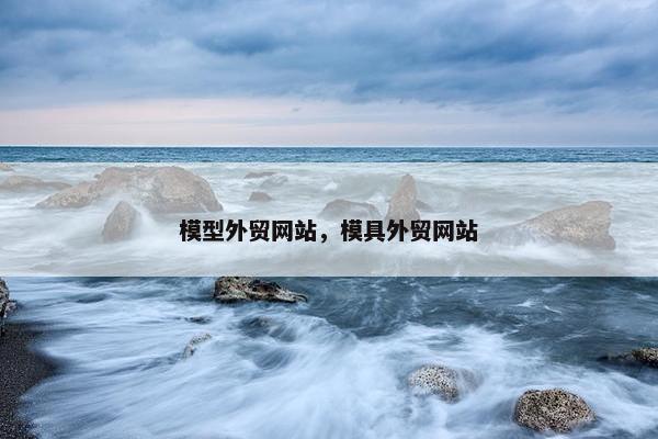 模型外贸网站，模具外贸网站