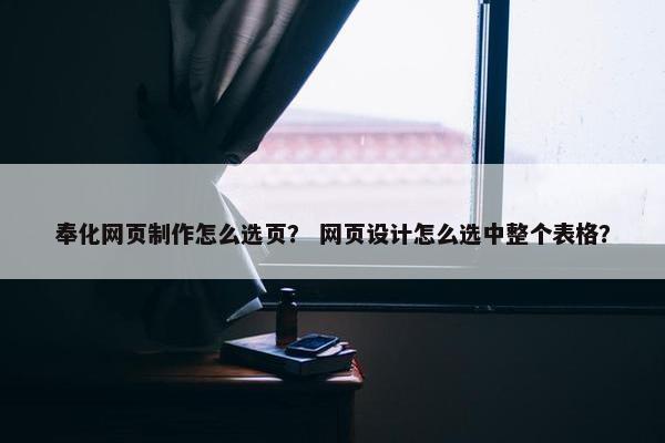 奉化网页制作怎么选页？ 网页设计怎么选中整个表格？