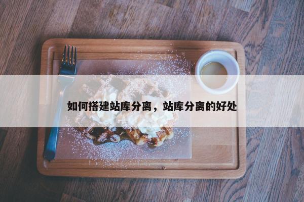 如何搭建站库分离，站库分离的好处