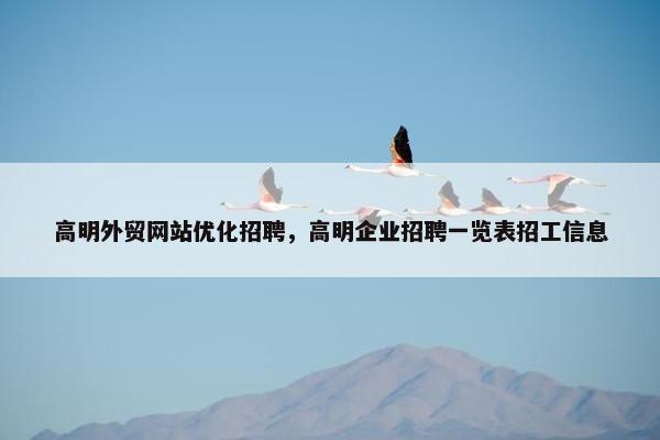 高明外贸网站优化招聘，高明企业招聘一览表招工信息