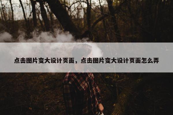 点击图片变大设计页面，点击图片变大设计页面怎么弄