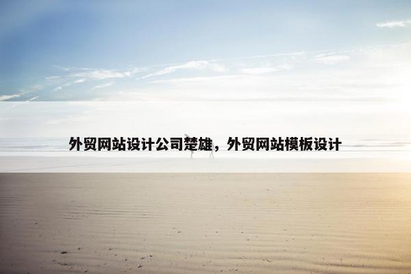 外贸网站设计公司楚雄，外贸网站模板设计