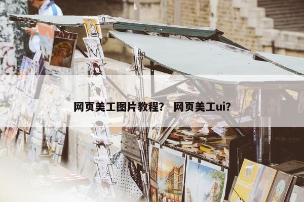 网页美工图片教程？ 网页美工ui？