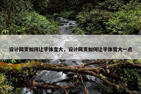 设计网页如何让字体变大，设计网页如何让字体变大一点