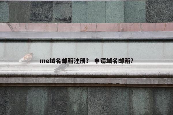 me域名邮箱注册？ 申请域名邮箱？