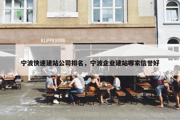 宁波快速建站公司排名，宁波企业建站哪家信誉好