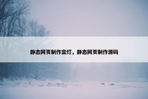 静态网页制作宫灯，静态网页制作源码