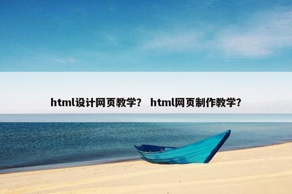 html设计网页教学？ html网页制作教学？