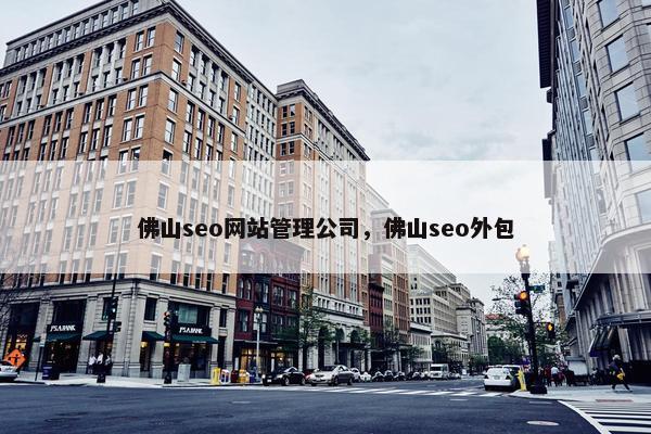 佛山seo网站管理公司，佛山seo外包