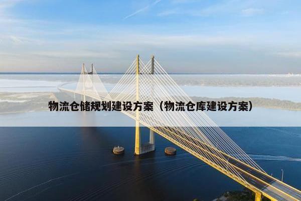 物流仓储规划建设方案（物流仓库建设方案）