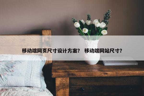移动端网页尺寸设计方案？ 移动端网站尺寸？