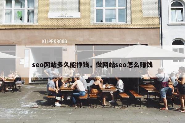 seo网站多久能挣钱，做网站seo怎么赚钱