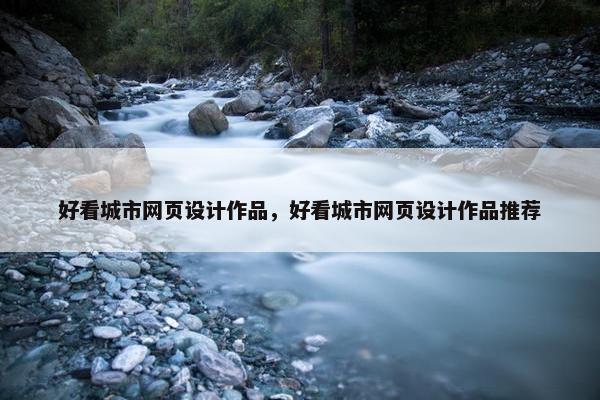 好看城市网页设计作品，好看城市网页设计作品推荐
