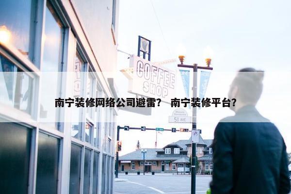南宁装修网络公司避雷？ 南宁装修平台？