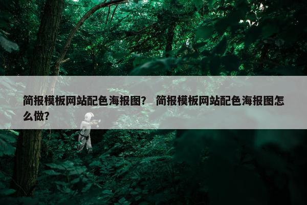 简报模板网站配色海报图？ 简报模板网站配色海报图怎么做？