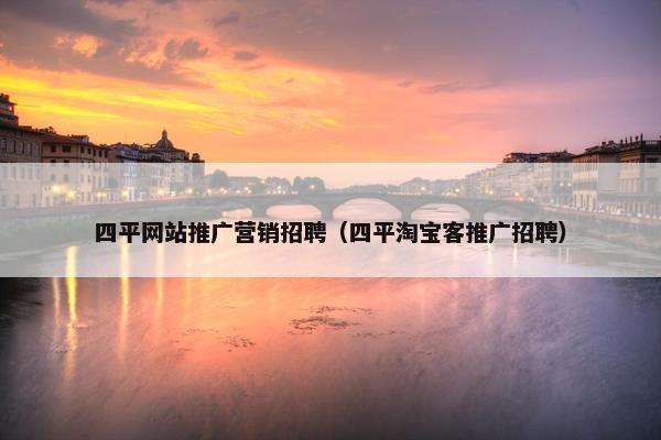 四平网站推广营销招聘（四平淘宝客推广招聘）