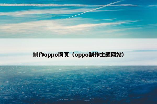 制作oppo网页（oppo制作主题网站）