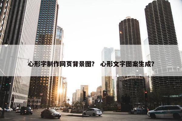 心形字制作网页背景图？ 心形文字图案生成？