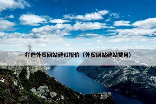 打造外贸网站建设报价（外贸网站建站费用）