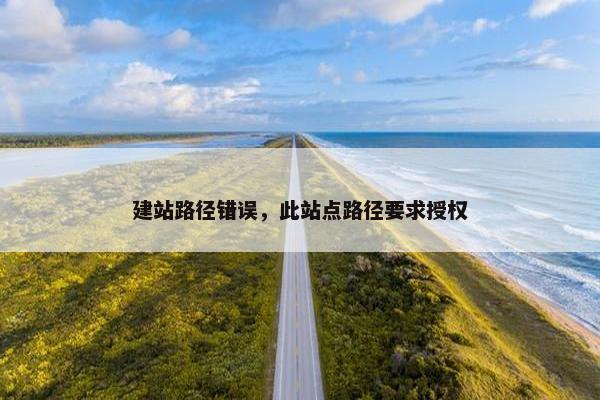 建站路径错误，此站点路径要求授权