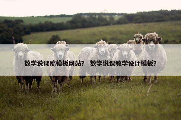 数学说课稿模板网站？ 数学说课教学设计模板？