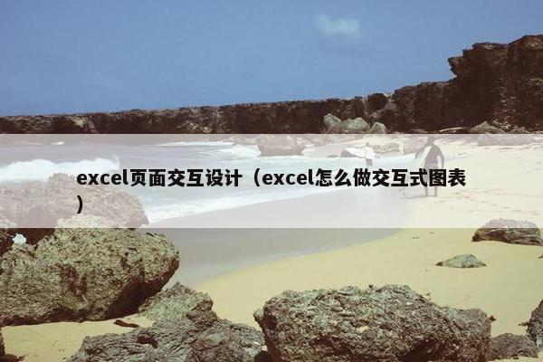 excel页面交互设计（excel怎么做交互式图表）