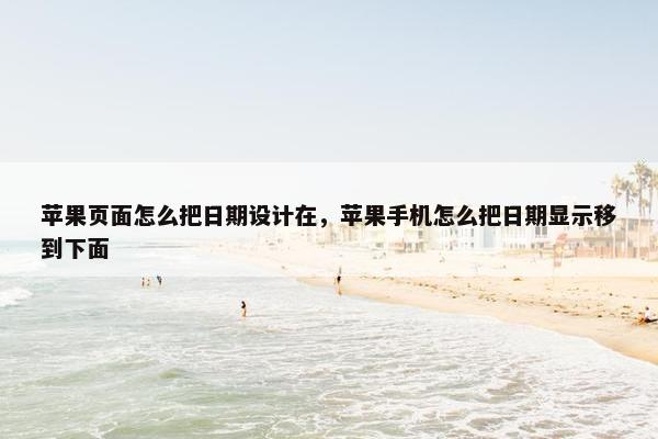 苹果页面怎么把日期设计在，苹果手机怎么把日期显示移到下面