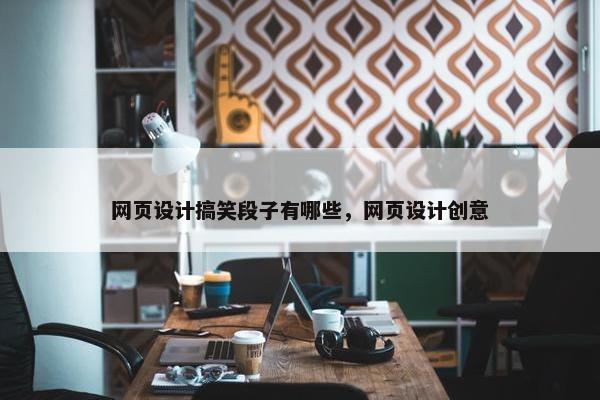网页设计搞笑段子有哪些，网页设计创意