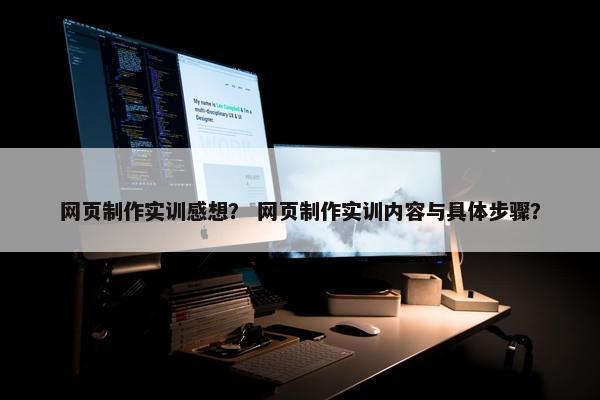 网页制作实训感想？ 网页制作实训内容与具体步骤？