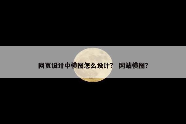 网页设计中横图怎么设计？ 网站横图？