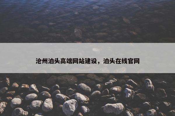 沧州泊头高端网站建设，泊头在线官网