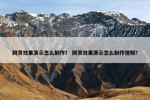 网页效果演示怎么制作？ 网页效果演示怎么制作视频？