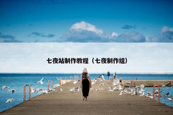 七夜站制作教程（七夜制作组）