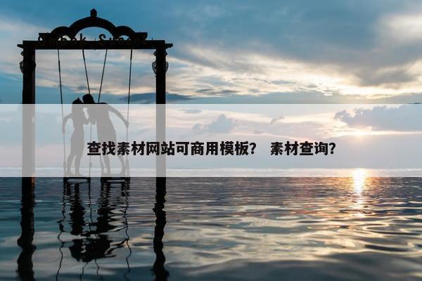 查找素材网站可商用模板？ 素材查询？
