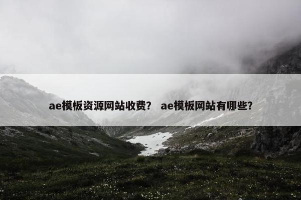 ae模板资源网站收费？ ae模板网站有哪些？