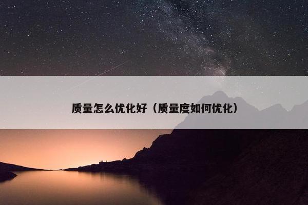 质量怎么优化好（质量度如何优化）